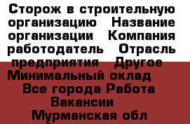 Сторож в строительную организацию › Название организации ­ Компания-работодатель › Отрасль предприятия ­ Другое › Минимальный оклад ­ 1 - Все города Работа » Вакансии   . Мурманская обл.,Оленегорск г.